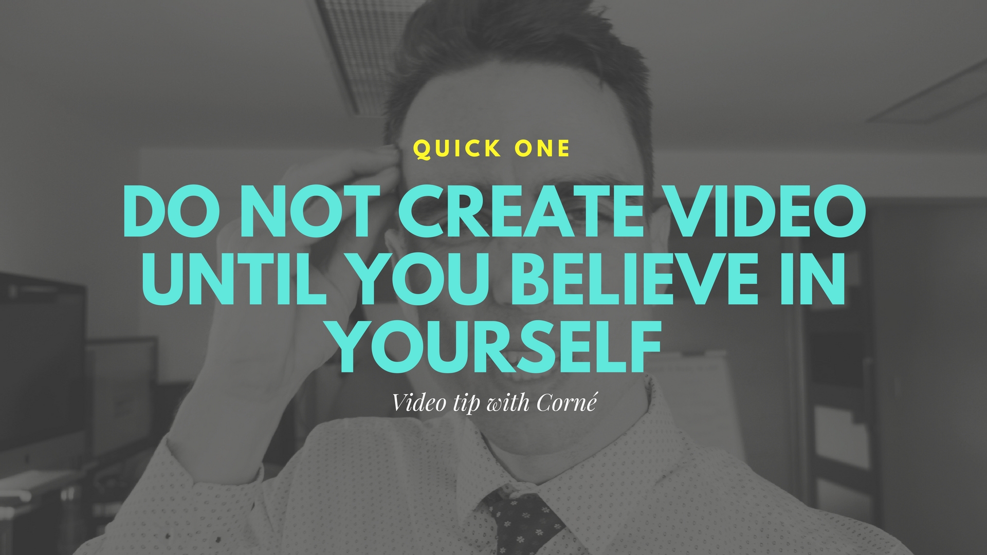 don't create video until you believe in yourself