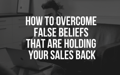 Episode 7. How To Overcome False Beliefs That Are Holding Your Sales Back