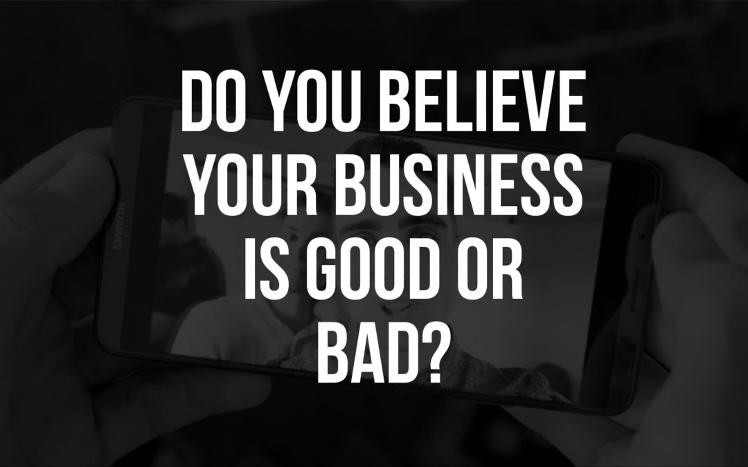 Episode 16. Do you believe your Business is Good or Bad?