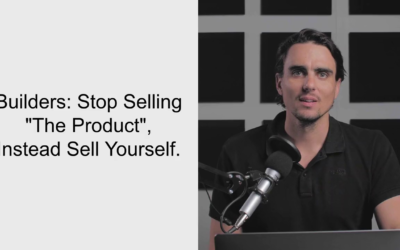 Builders: Stop Selling “The Product”, Instead Sell Yourself.